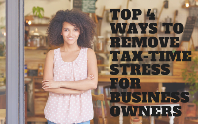 Top 4 Ways to Remove Tax-Time Stress for Business Owners